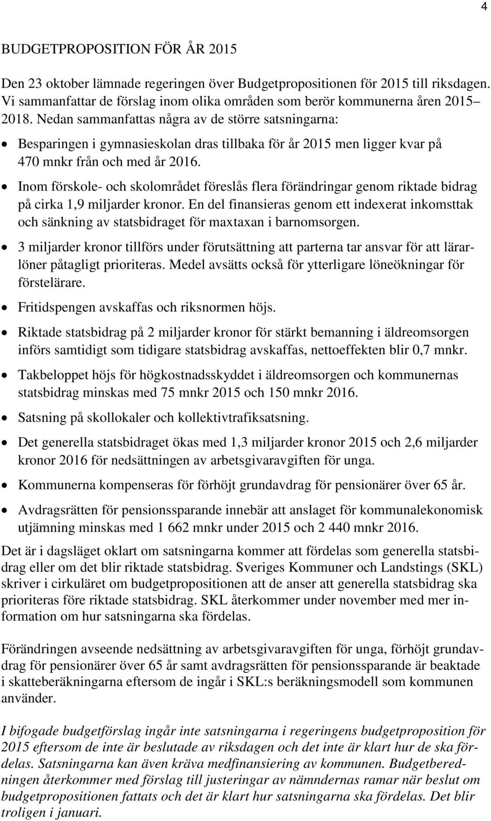 Inom förskole- och skolområdet föreslås flera förändringar genom riktade bidrag på cirka 1,9 miljarder kronor.