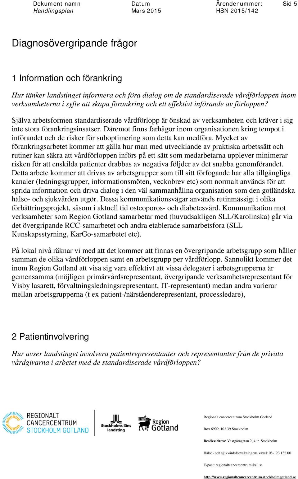 Däremot finns farhågor inom organisationen kring tempot i införandet och de risker för suboptimering som detta kan medföra.