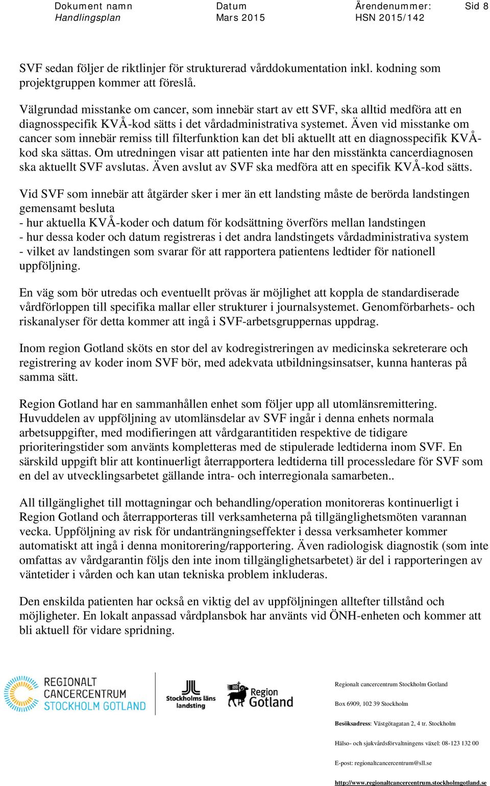 Även vid misstanke om cancer som innebär remiss till filterfunktion kan det bli aktuellt att en diagnosspecifik KVÅkod ska sättas.