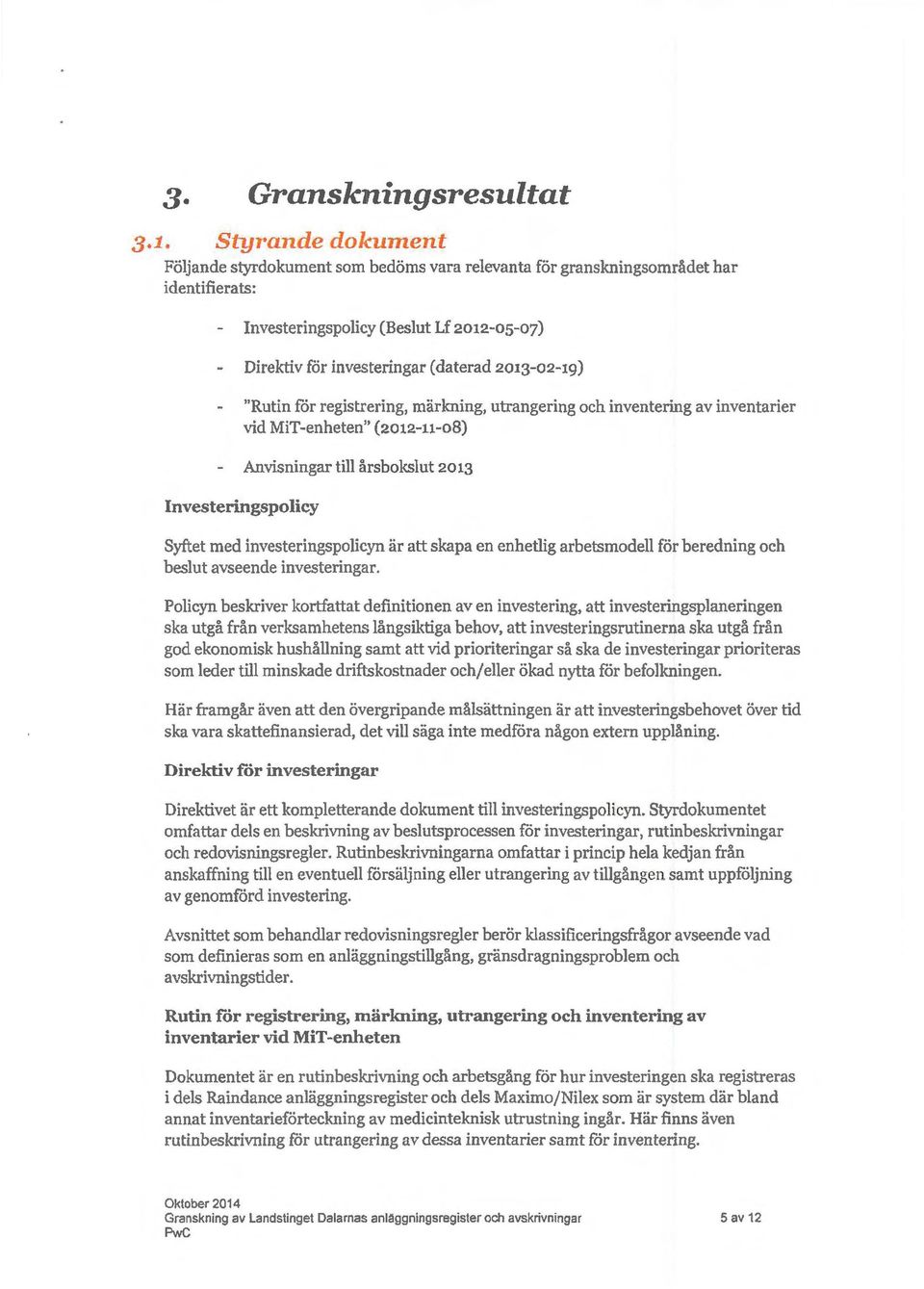 "Rutin för registrering, märkning, utrangering och inventering av inventarier vid MiT-enheten" (2012-11-08) Investeringspolicy Anvisningar till årsbokslut 2013 Syftet med investeringspolicyn är att