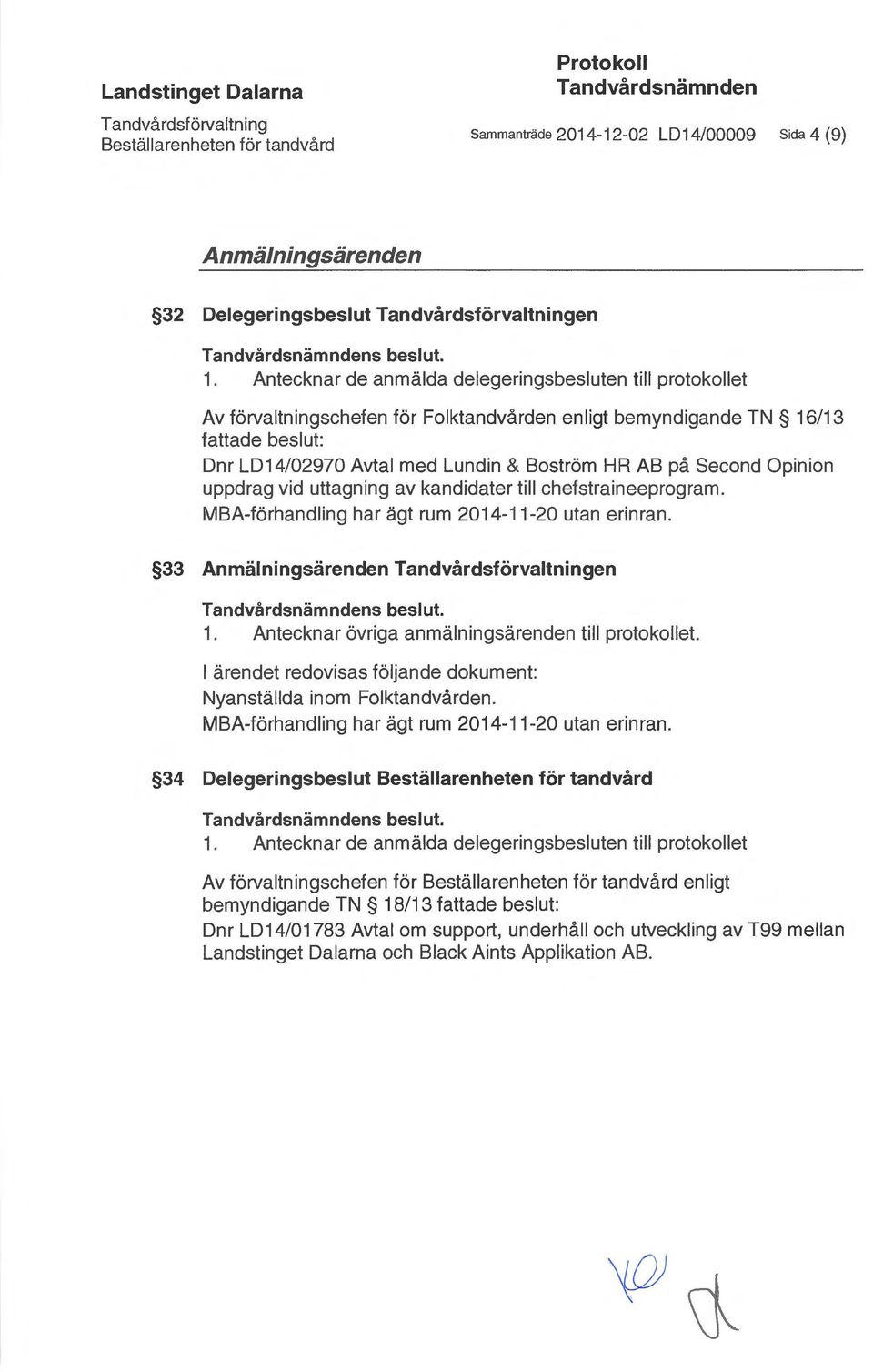 Antecknar de anmälda delegeringsbesluten till protokollet Av förvaltningschefen för Folktandvården enligt bemyndigande TN 16/13 fattade beslut: Dnr LD14/02970 Avtal med Lundin & Boström HR AB på