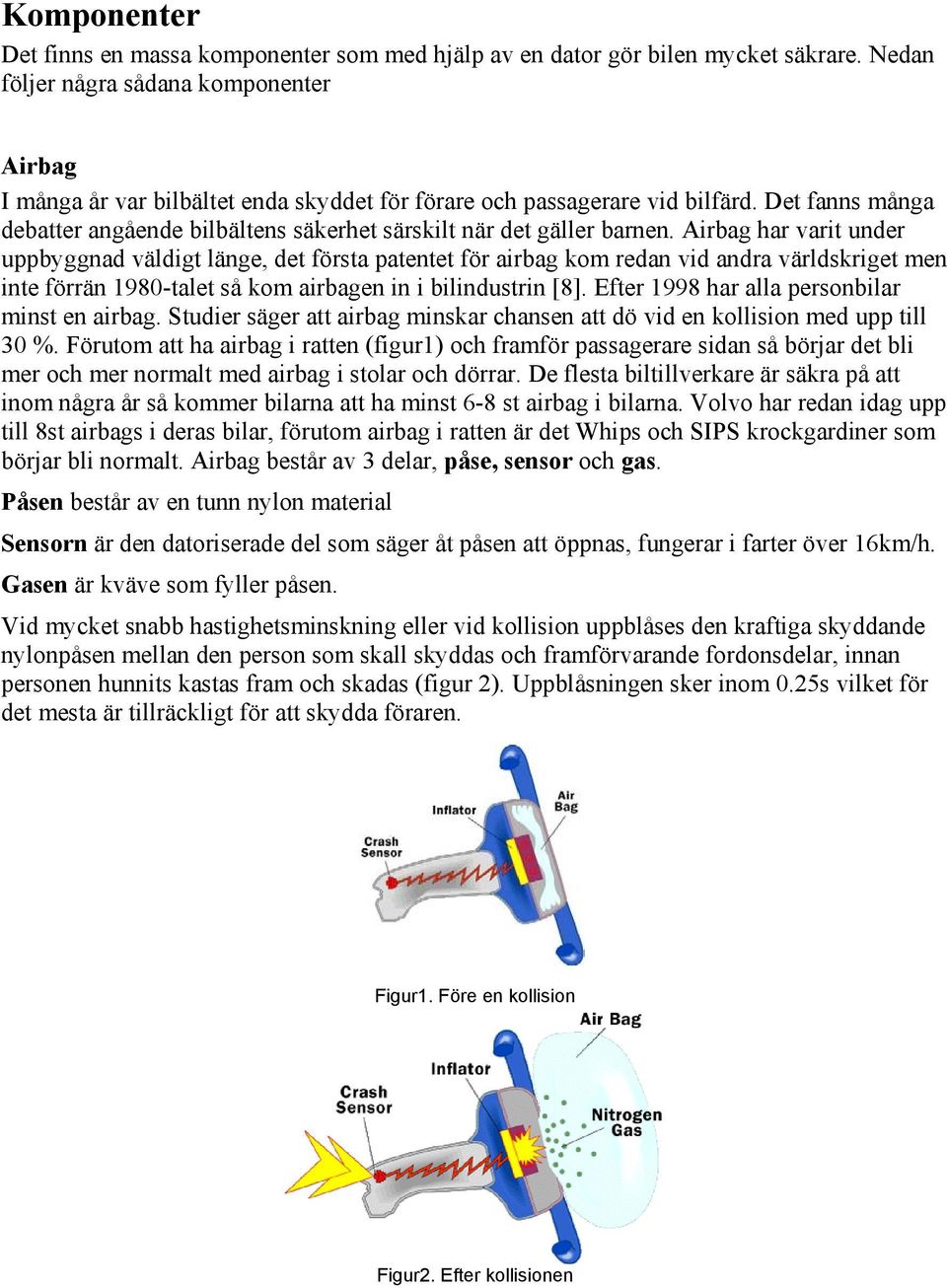 Det fanns många debatter angående bilbältens säkerhet särskilt när det gäller barnen.