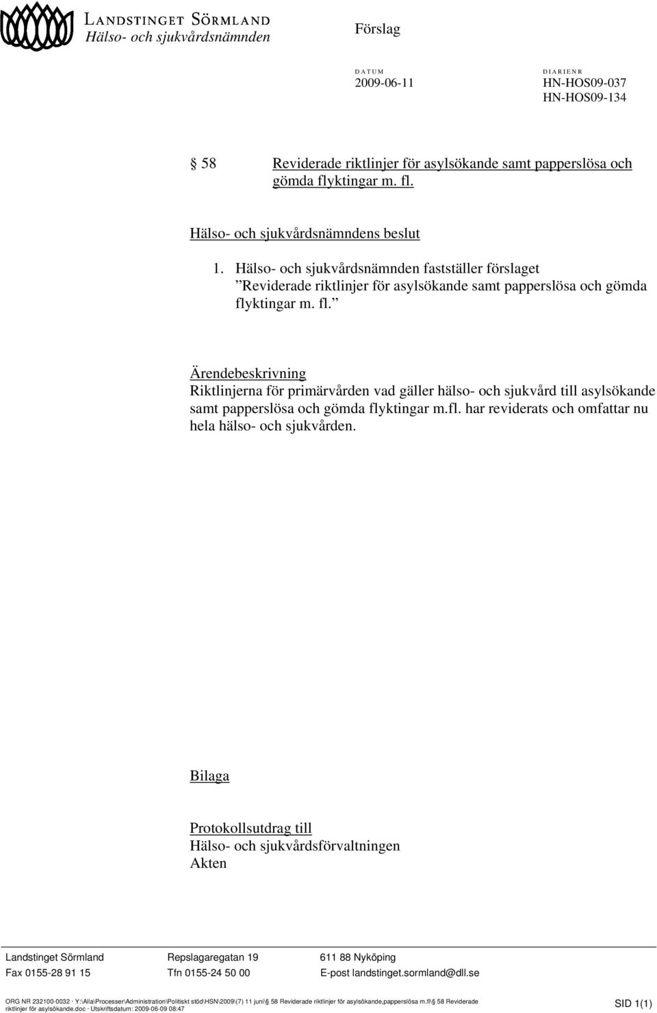 ktingar m. fl. Ärendebeskrivning Riktlinjerna för primärvården vad gäller hälso- och sjukvård till asylsökande samt papperslösa och gömda flyktingar m.fl. har reviderats och omfattar nu hela hälso- och sjukvården.