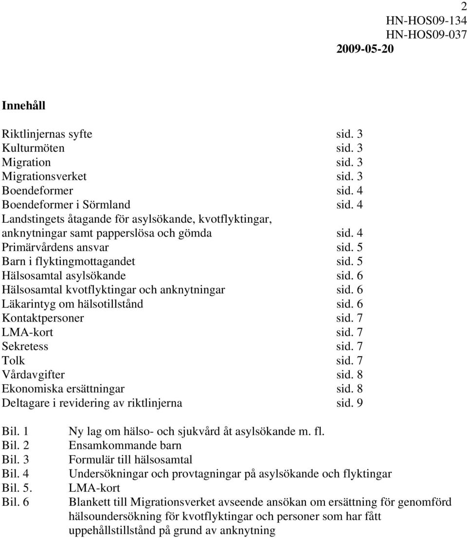 6 Hälsosamtal kvotflyktingar och anknytningar sid. 6 Läkarintyg om hälsotillstånd sid. 6 Kontaktpersoner sid. 7 LMA-kort sid. 7 Sekretess sid. 7 Tolk sid. 7 Vårdavgifter sid.