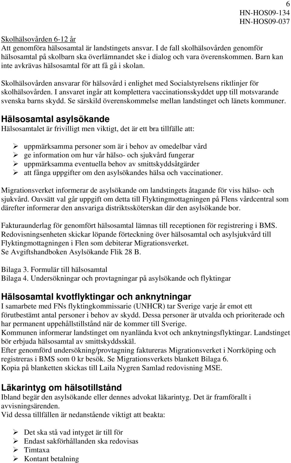 I ansvaret ingår att komplettera vaccinationsskyddet upp till motsvarande svenska barns skydd. Se särskild överenskommelse mellan landstinget och länets kommuner.