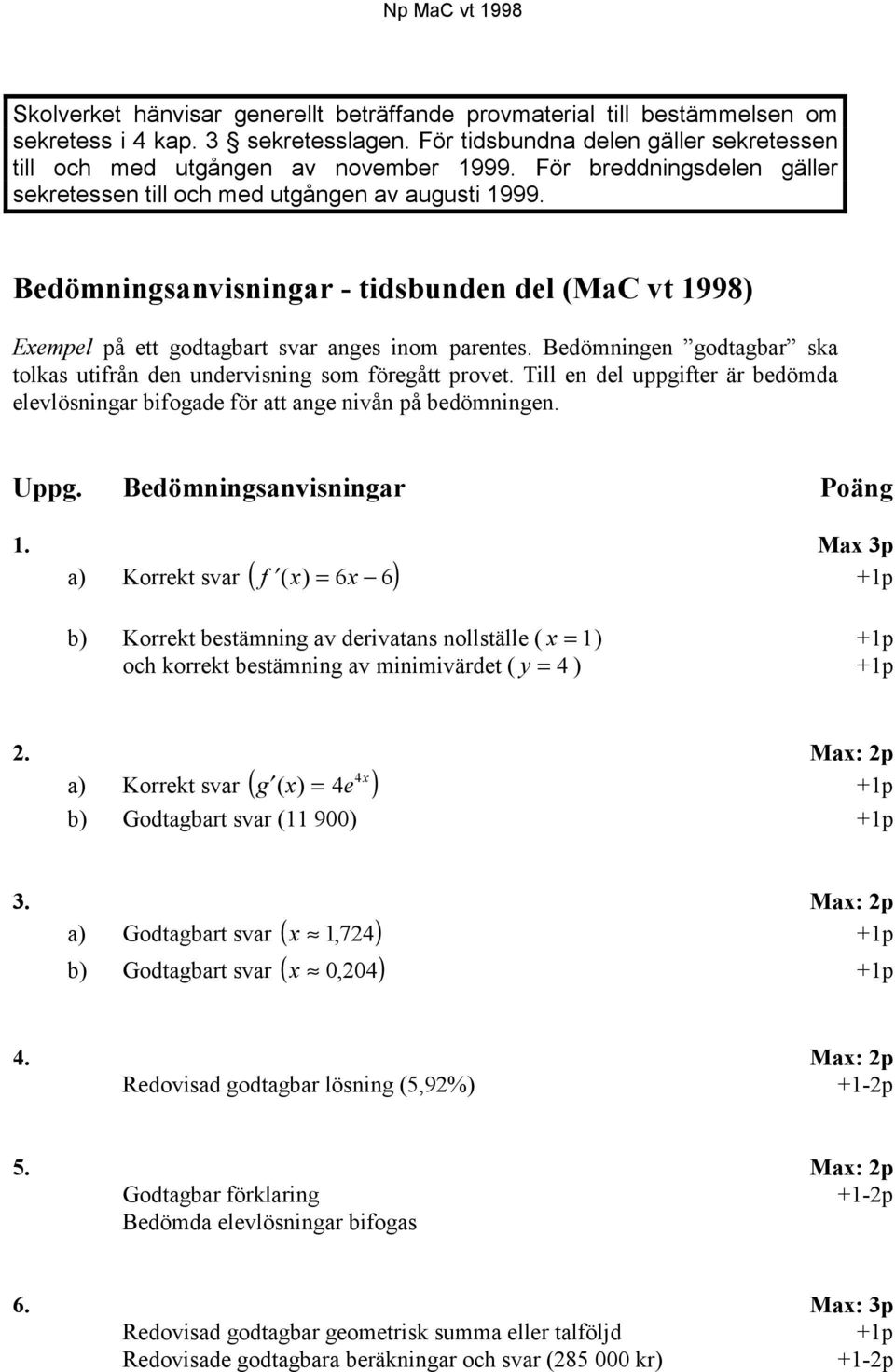 Bedömningen godtagbar ska tolkas utifrån den undervisning som föregått provet. Till en del uppgifter är bedömda elevlösningar bifogade för att ange nivån på bedömningen. Uppg.