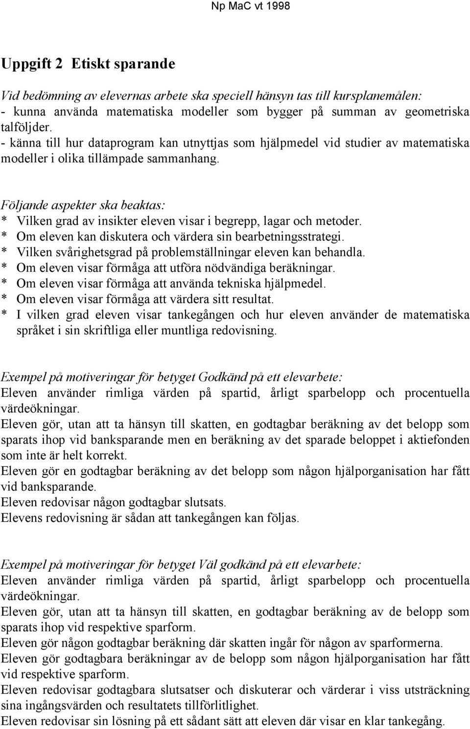 Följande aspekter ska beaktas: * Vilken grad av insikter eleven visar i begrepp, lagar och metoder. * Om eleven kan diskutera och värdera sin bearbetningsstrategi.