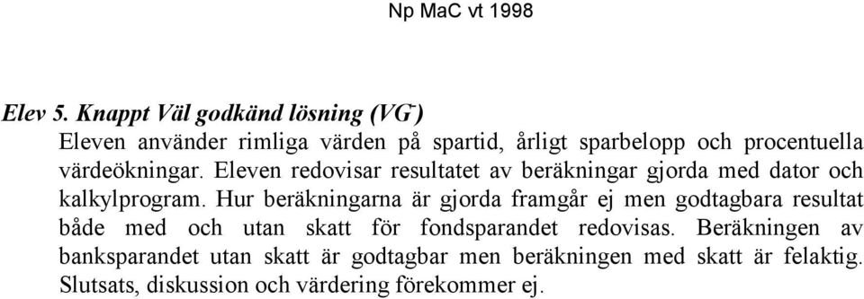 värdeökningar. Eleven redovisar resultatet av beräkningar gjorda med dator och kalkylprogram.