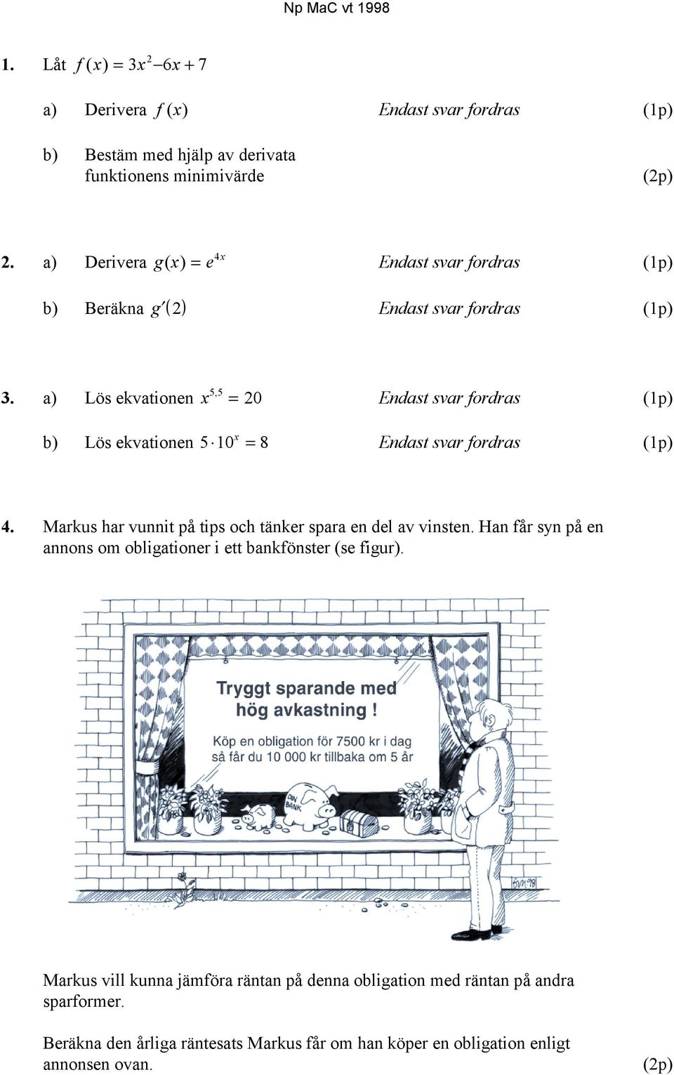 a) Lös ekvationen x 55, = 20 Endast svar fordras (1p) x b) Lös ekvationen 5 10 = 8 Endast svar fordras (1p) 4.