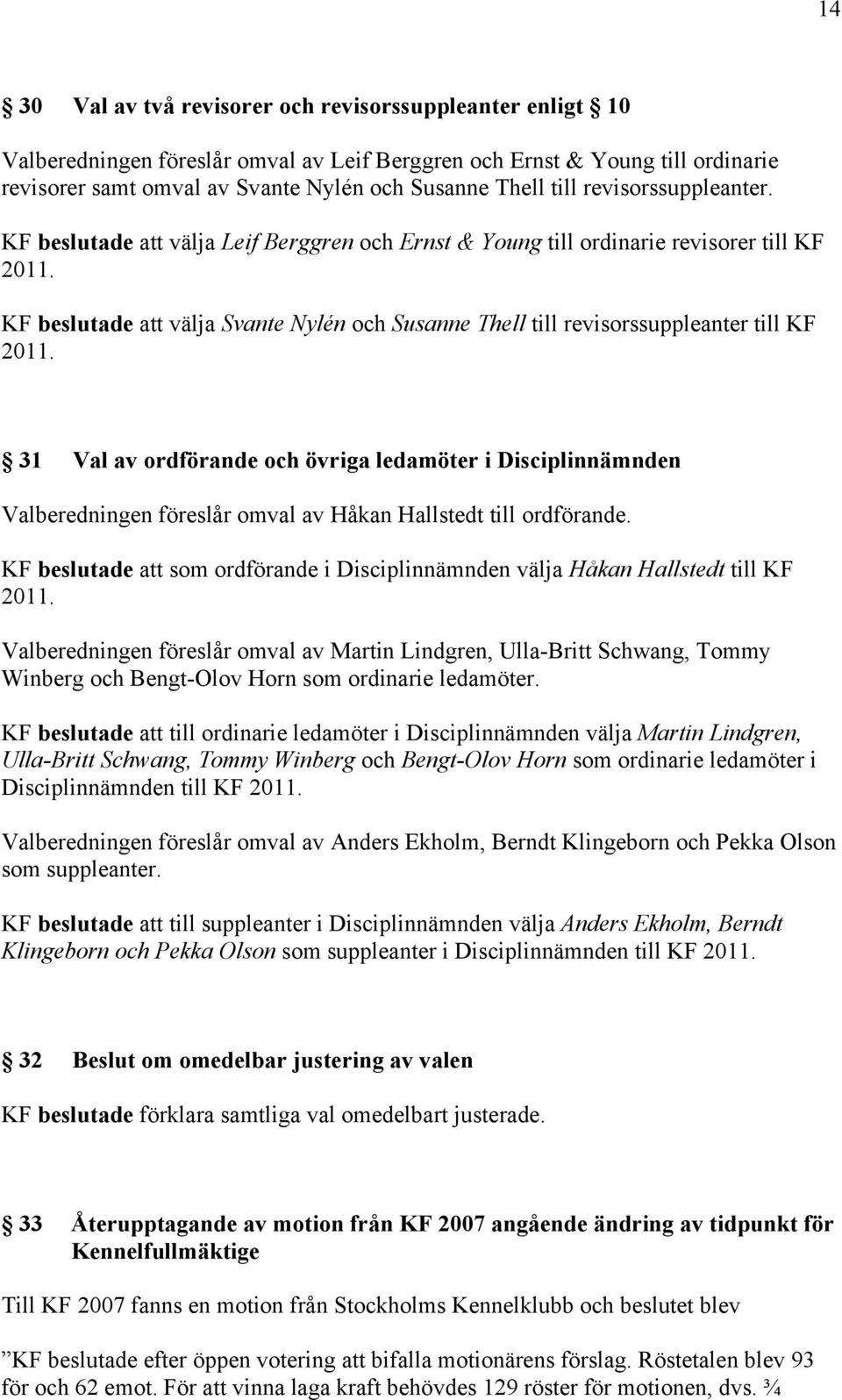 KF beslutade att välja Svante Nylén och Susanne Thell till revisorssuppleanter till KF 2011.