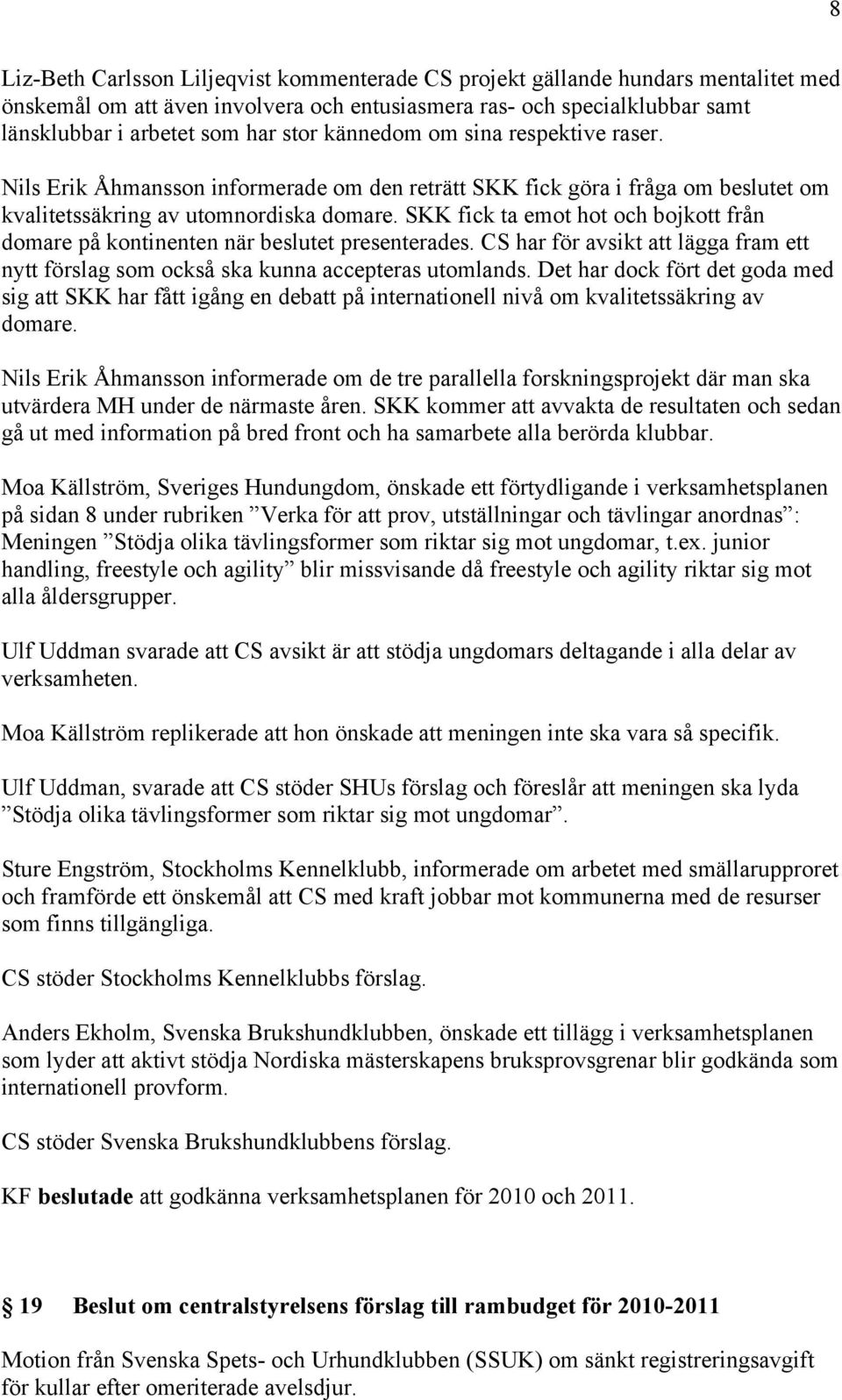 SKK fick ta emot hot och bojkott från domare på kontinenten när beslutet presenterades. CS har för avsikt att lägga fram ett nytt förslag som också ska kunna accepteras utomlands.