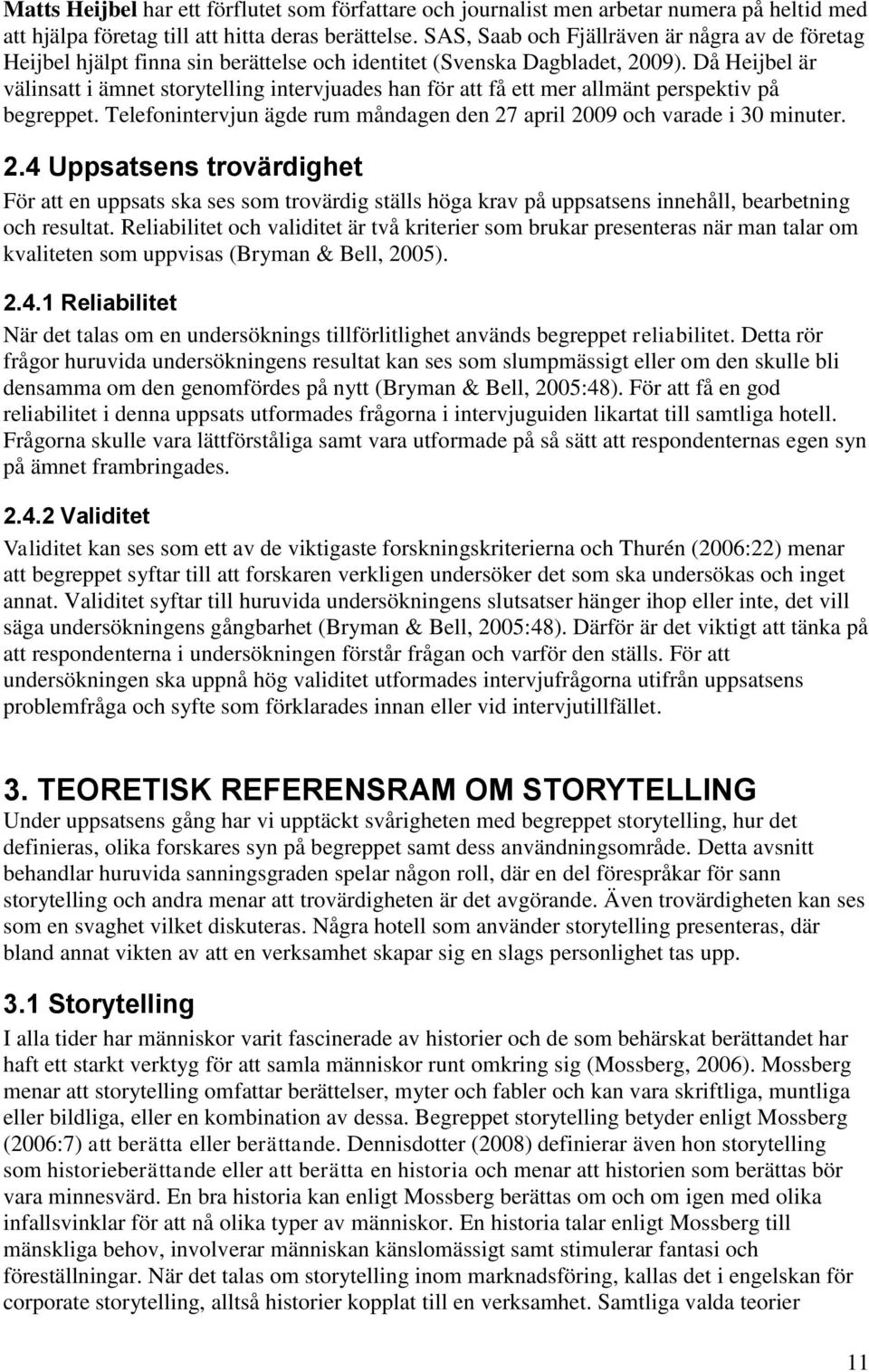 Då Heijbel är välinsatt i ämnet storytelling intervjuades han för att få ett mer allmänt perspektiv på begreppet. Telefonintervjun ägde rum måndagen den 27