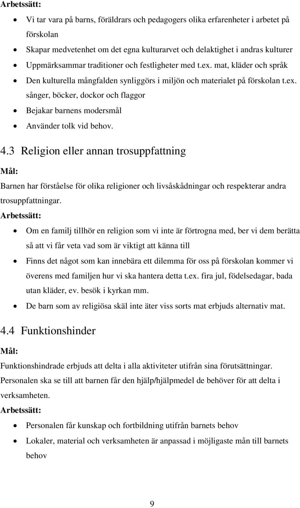 4.3 Religion eller annan trosuppfattning Mål: Barnen har förståelse för olika religioner och livsåskådningar och respekterar andra trosuppfattningar.