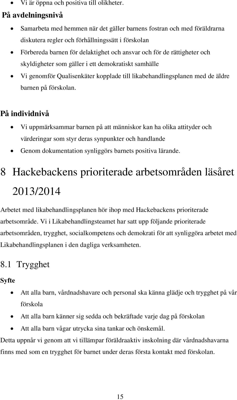 rättigheter och skyldigheter som gäller i ett demokratiskt samhälle Vi genomför Qualisenkäter kopplade till likabehandlingsplanen med de äldre barnen på förskolan.