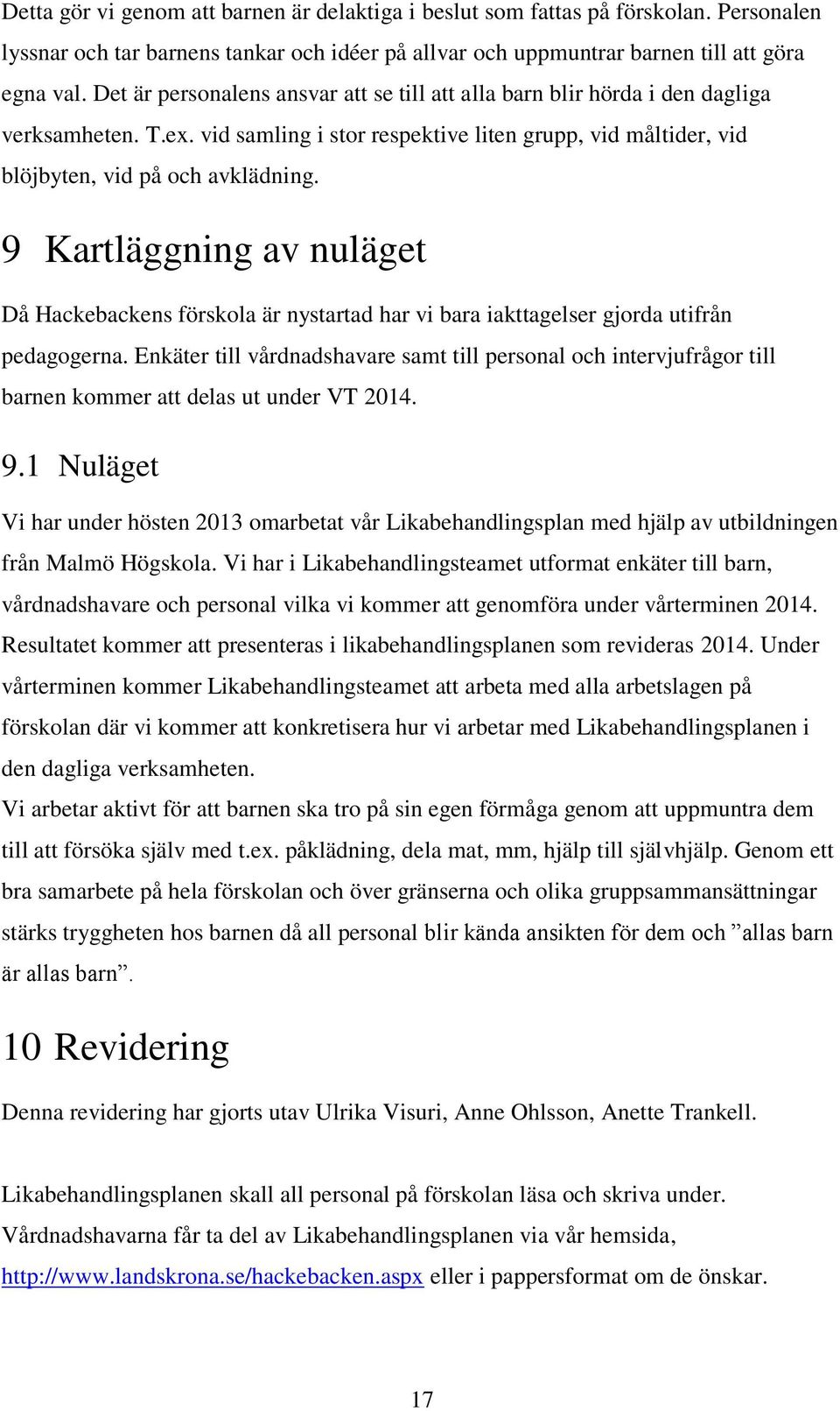 9 Kartläggning av nuläget Då Hackebackens förskola är nystartad har vi bara iakttagelser gjorda utifrån pedagogerna.