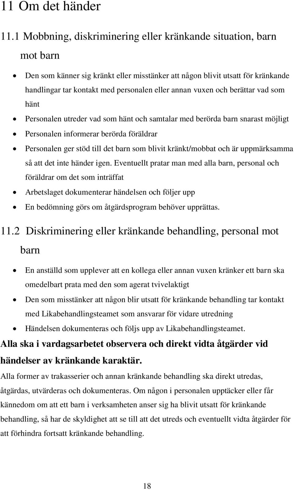 vuxen och berättar vad som hänt Personalen utreder vad som hänt och samtalar med berörda barn snarast möjligt Personalen informerar berörda föräldrar Personalen ger stöd till det barn som blivit