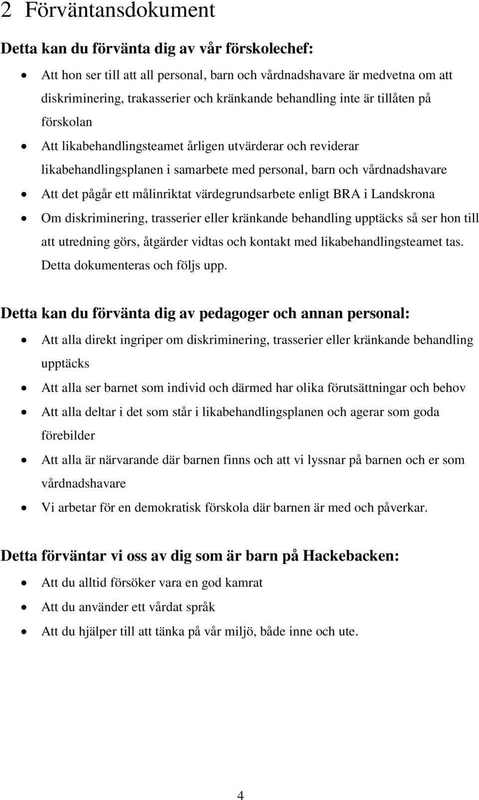 värdegrundsarbete enligt BRA i Landskrona Om diskriminering, trasserier eller kränkande behandling upptäcks så ser hon till att utredning görs, åtgärder vidtas och kontakt med likabehandlingsteamet