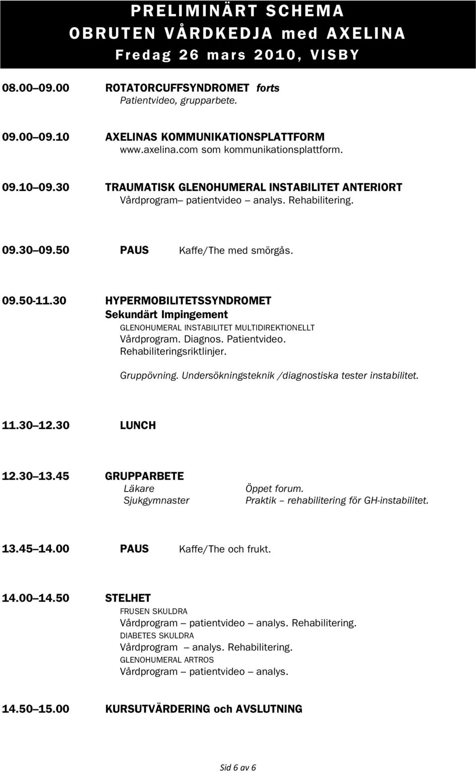 30 HYPERMOBILITETSSYNDROMET Sekundärt Impingement GLENOHUMERAL INSTABILITET MULTIDIREKTIONELLT Vårdprogram. Diagnos. Patientvideo. Rehabiliteringsriktlinjer. Gruppövning.