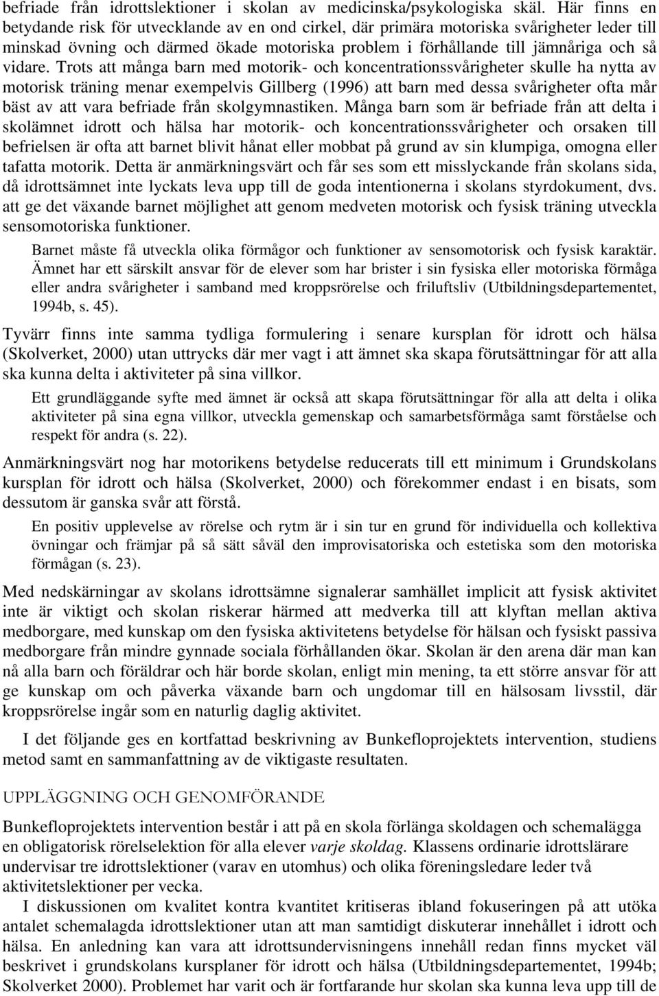 Trots att många barn med motorik- och koncentrationssvårigheter skulle ha nytta av motorisk träning menar exempelvis Gillberg (1996) att barn med dessa svårigheter ofta mår bäst av att vara befriade