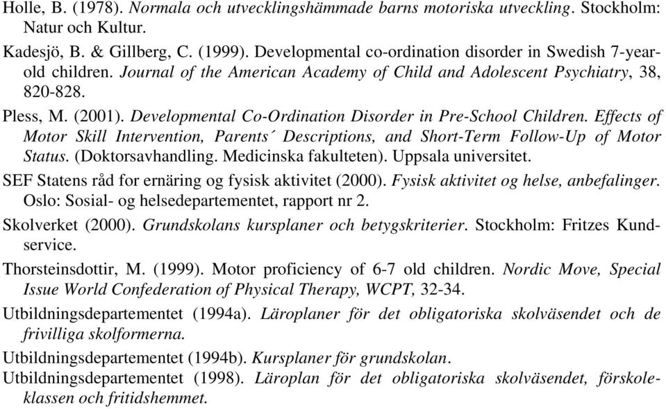Developmental Co-Ordination Disorder in Pre-School Children. Effects of Motor Skill Intervention, Parents Descriptions, and Short-Term Follow-Up of Motor Status. (Doktorsavhandling.