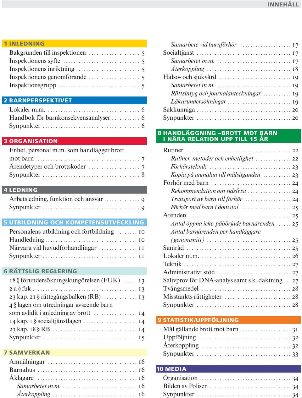 ...................................... 6 3 ORGANISATION Enhet, personal m.m. som handlägger brott mot barn......................................... 7 Ärendetyper och brottskoder..................... 7 Synpunkter.