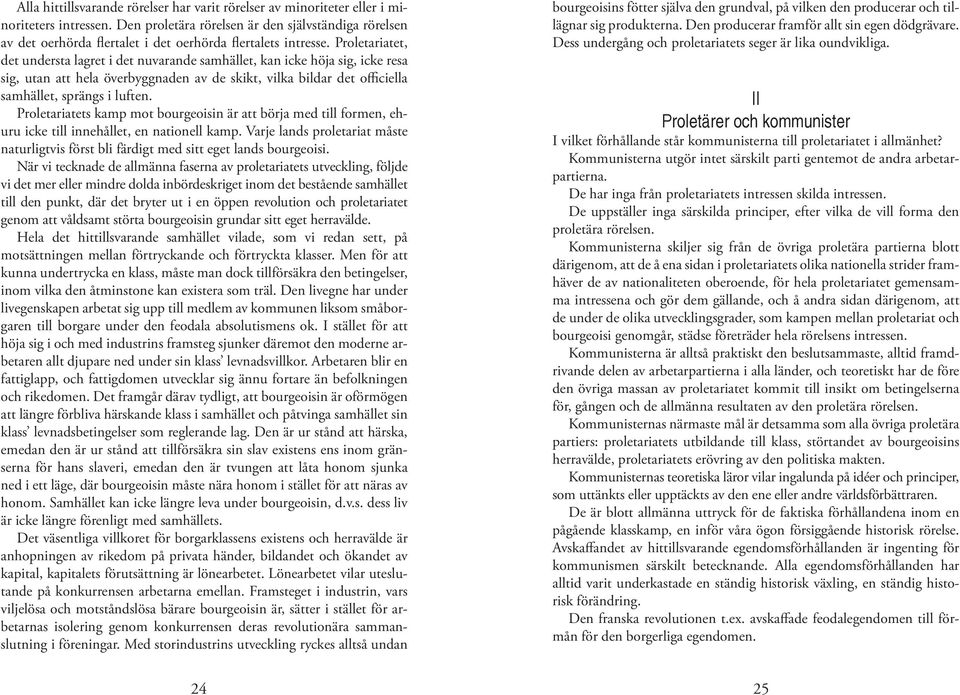 Proletariatet, det understa lagret i det nuvarande samhället, kan icke höja sig, icke resa sig, utan att hela överbyggnaden av de skikt, vilka bildar det officiella samhället, sprängs i luften.