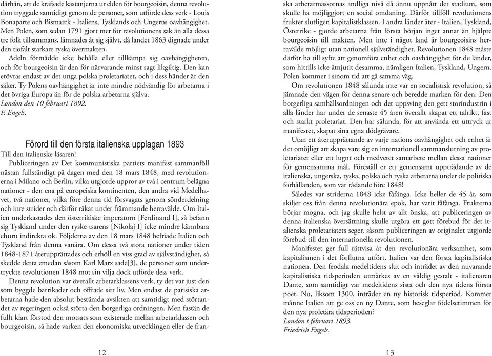 Men Polen, som sedan 1791 gjort mer för revolutionens sak än alla dessa tre folk tillsammans, lämnades åt sig självt, då landet 1863 dignade under den tiofalt starkare ryska övermakten.