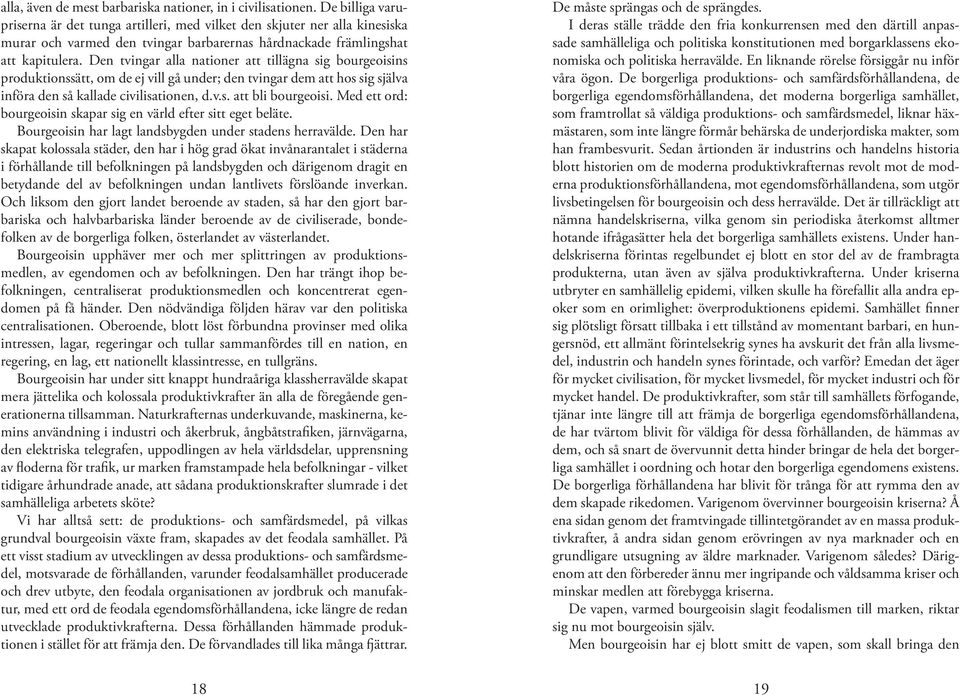 Den tvingar alla nationer att tillägna sig bourgeoisins produktionssätt, om de ej vill gå under; den tvingar dem att hos sig själva införa den så kallade civilisationen, d.v.s. att bli bourgeoisi.