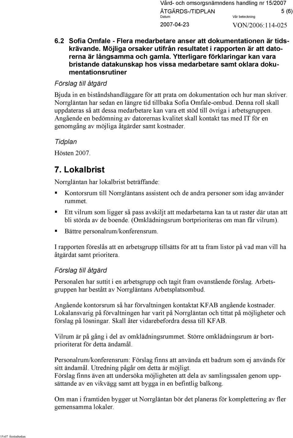 Norrgläntan har sedan en längre tid tillbaka Sofia Omfale-ombud. Denna roll skall uppdateras så att dessa medarbetare kan vara ett stöd till övriga i arbetsgruppen.