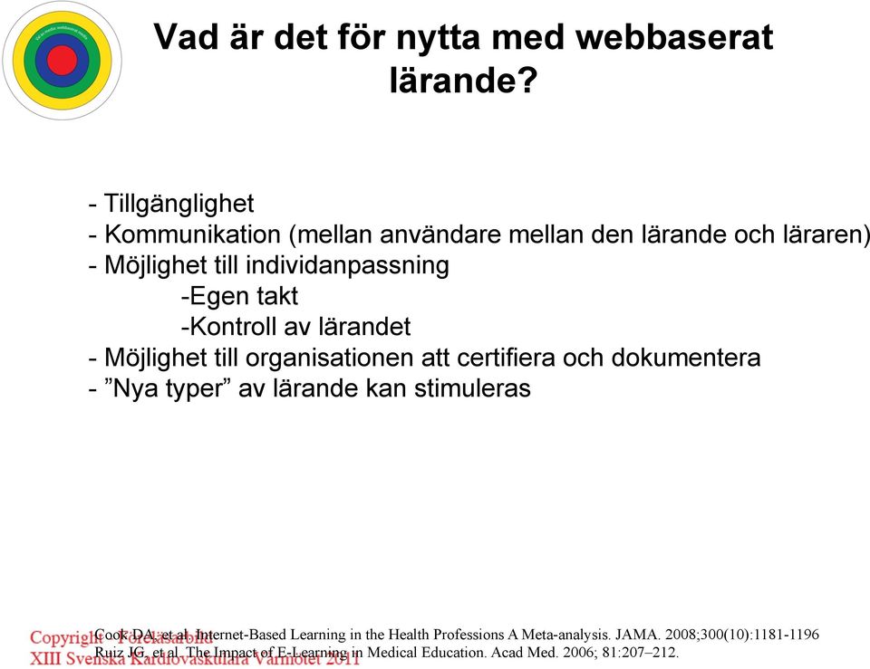 takt -Kontroll av lärandet - Möjlighet till organisationen att certifiera och dokumentera - Nya typer av lärande kan