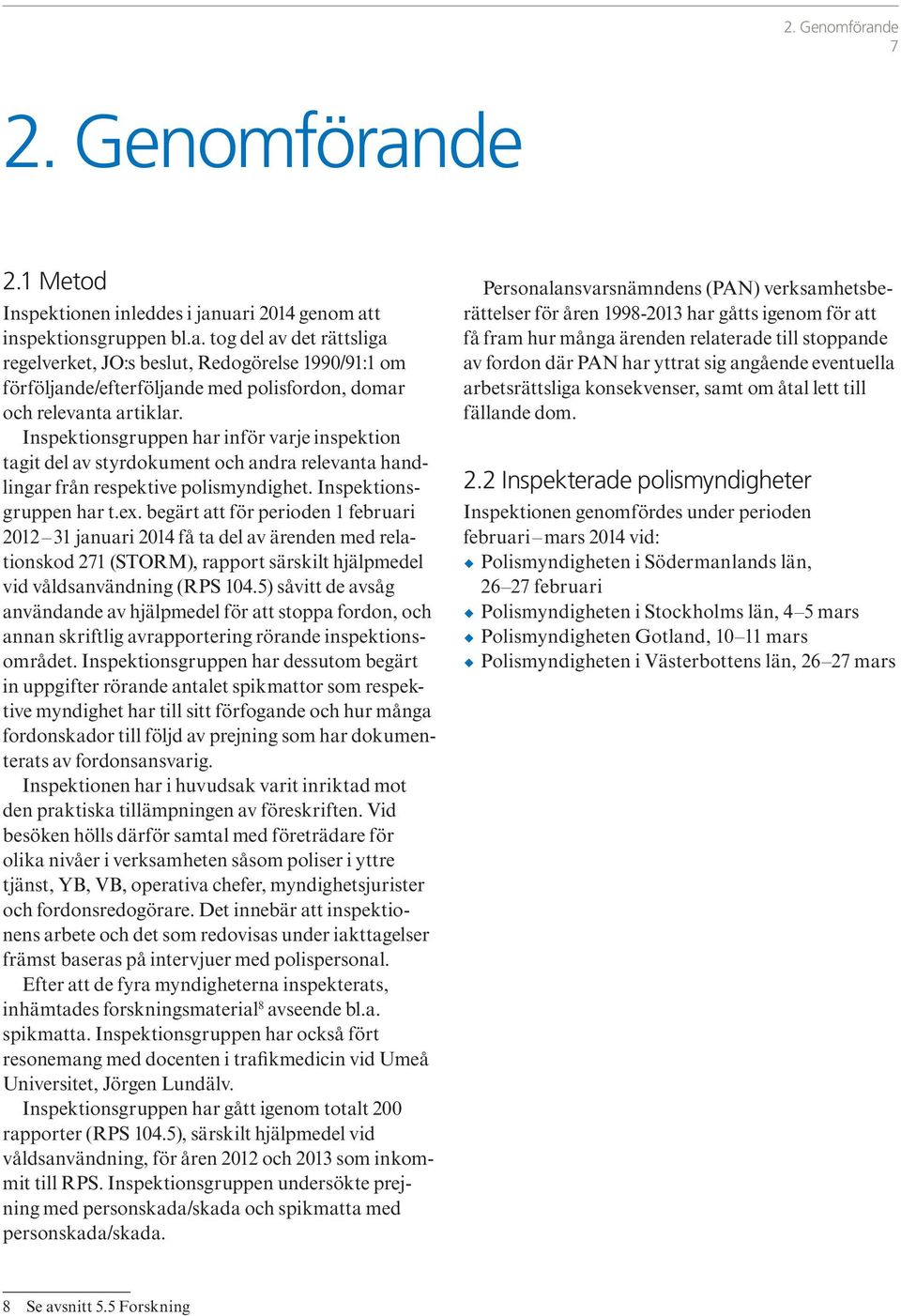 begärt att för perioden 1 februari 2012 31 januari 2014 få ta del av ärenden med relationskod 271 (STORM), rapport särskilt hjälpmedel vid våldsanvändning (RPS 104.