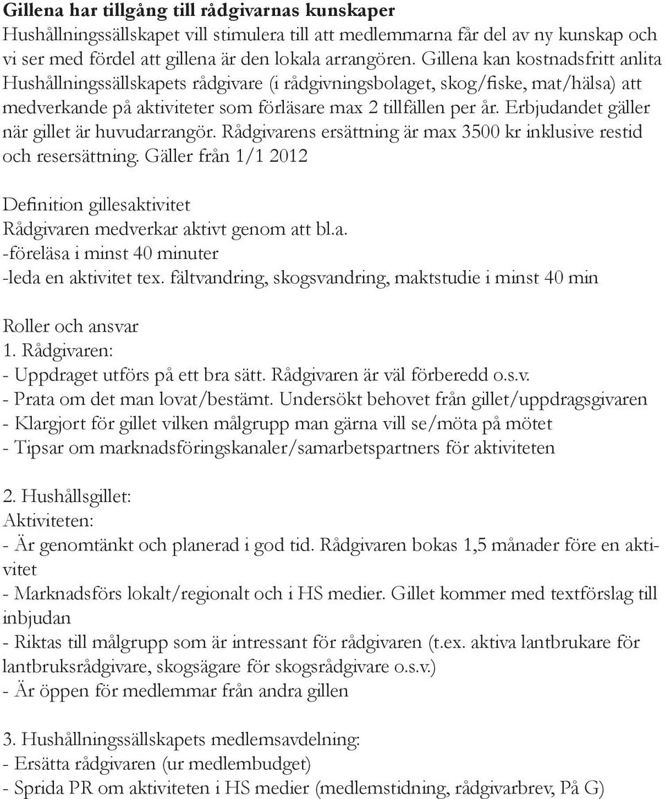 Erbjudandet gäller när gillet är huvudarrangör. Rådgivarens ersättning är max 3500 kr inklusive restid och resersättning.