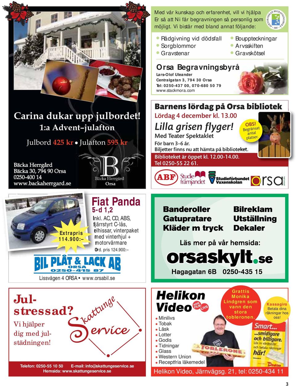 0250-437 00, 070-680 50 79 www.stackmora.com Carina dukar upp julbordet! 1:a Advent julafton Julbord 425 kr, Julafton 595 kr Bäcka Herrgård Bäcka 30, 794 90 Orsa 0250-400 14 www.backaherrgard.