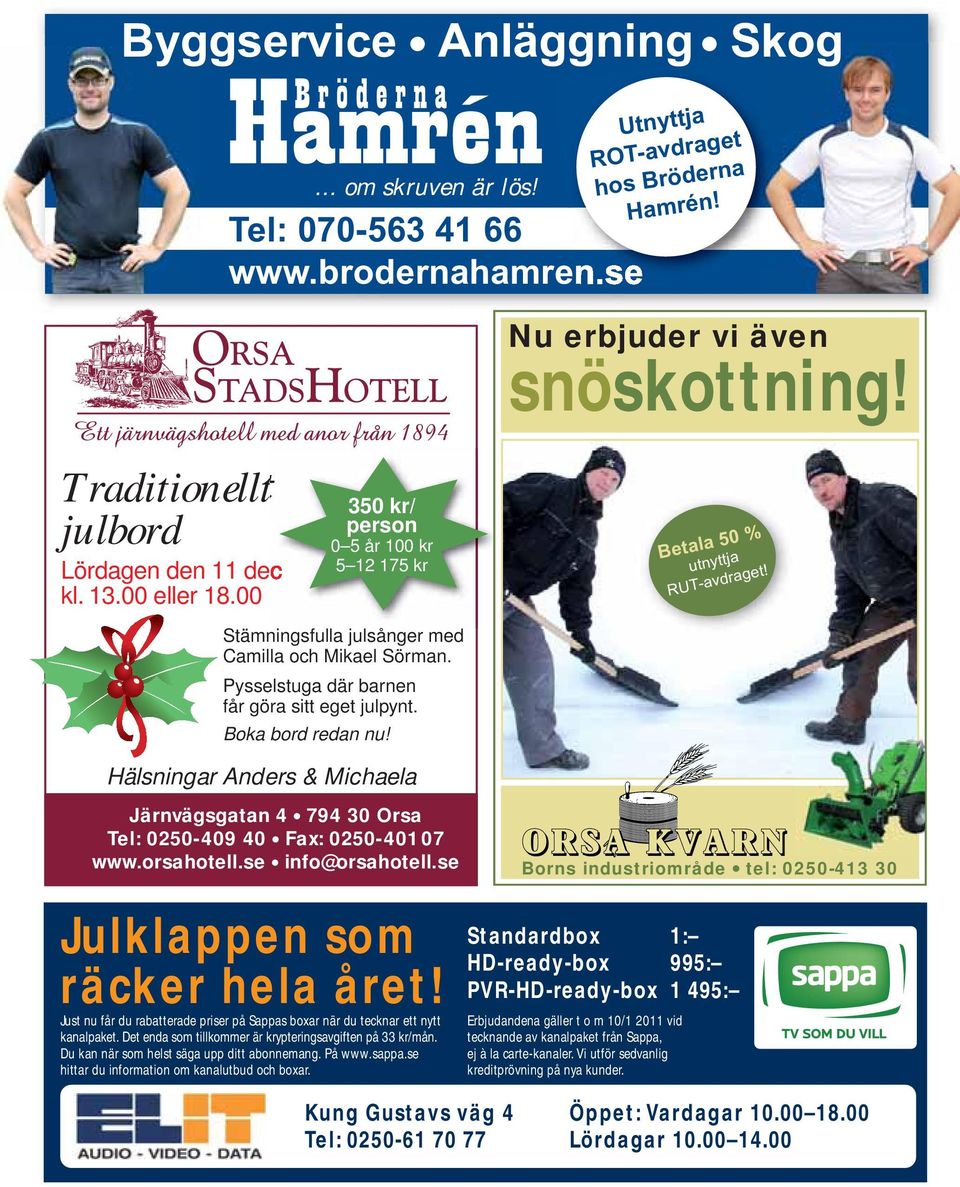 Nu erbjuder vi även snöskottning! Betala 50 % utnyttja RUT-avdraget! Hälsningar Anders & Michaela Järnvägsgatan 4 794 30 Orsa Tel: 0250-409 40 Fax: 0250-401 07 www.orsahotell.se info@orsahotell.