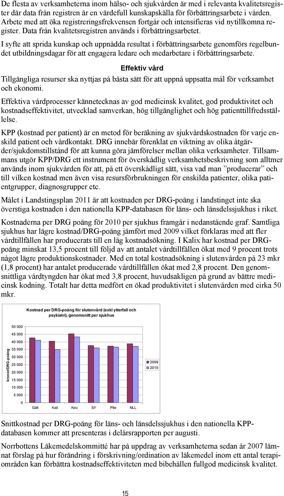 I syfte att sprida kunskap och uppnådda resultat i förbättringsarbete genomförs regelbundet utbildningsdagar för att engagera ledare och medarbetare i förbättringsarbete.