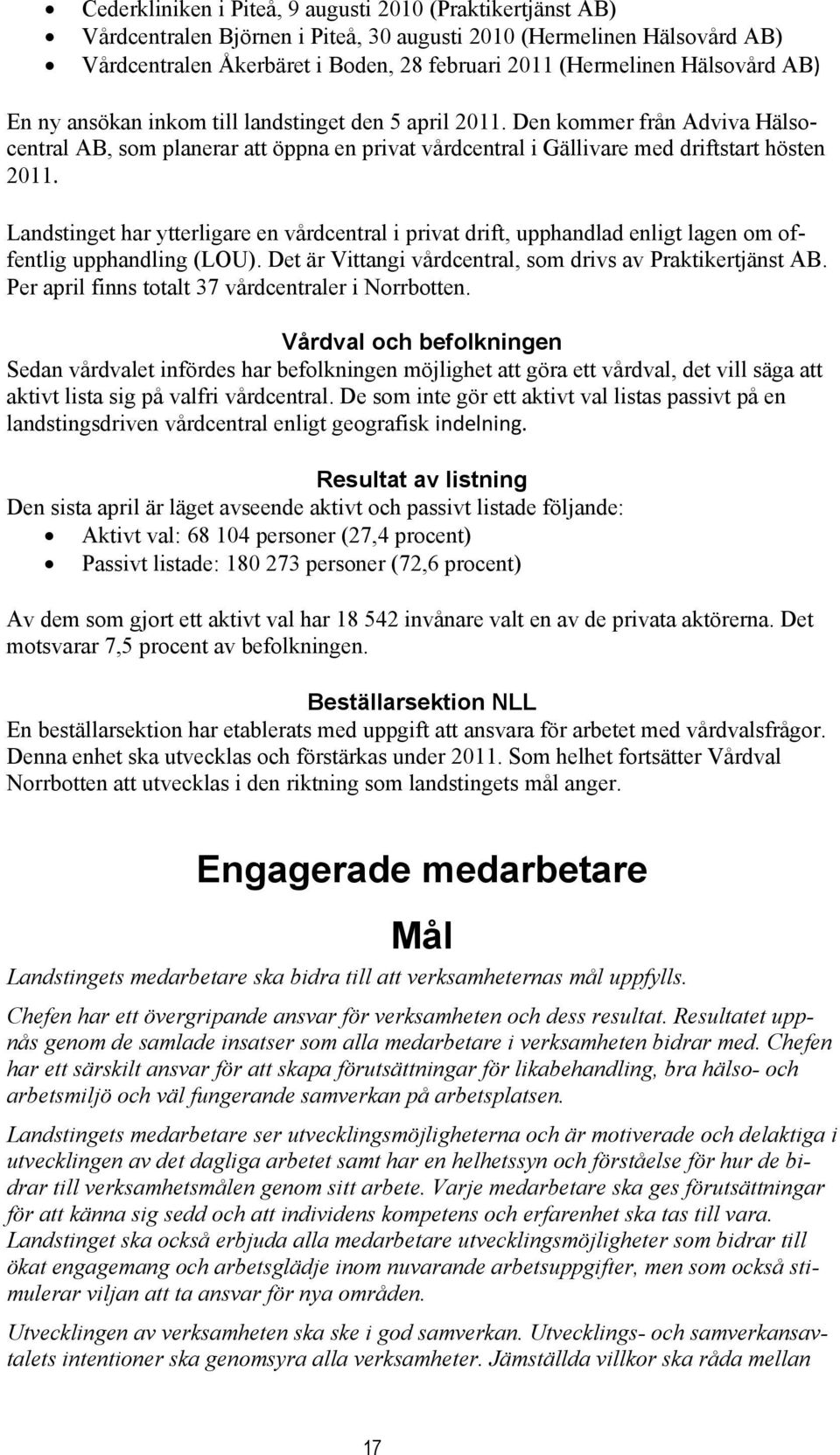 Landstinget har ytterligare en vårdcentral i privat drift, upphandlad enligt lagen om offentlig upphandling (LOU). Det är Vittangi vårdcentral, som drivs av Praktikertjänst AB.