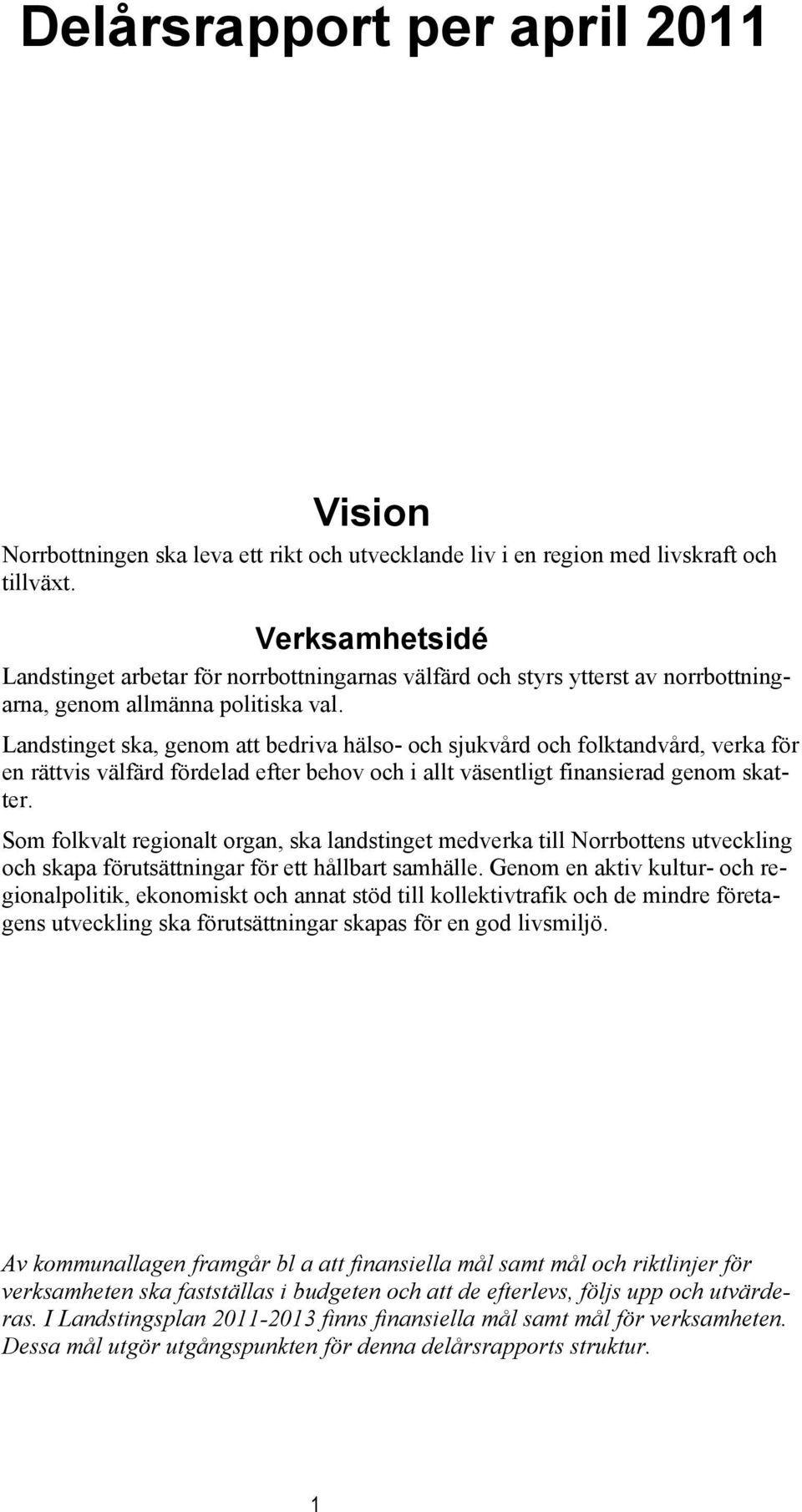 Landstinget ska, genom att bedriva hälso- och sjukvård och folktandvård, verka för en rättvis välfärd fördelad efter behov och i allt väsentligt finansierad genom skatter.