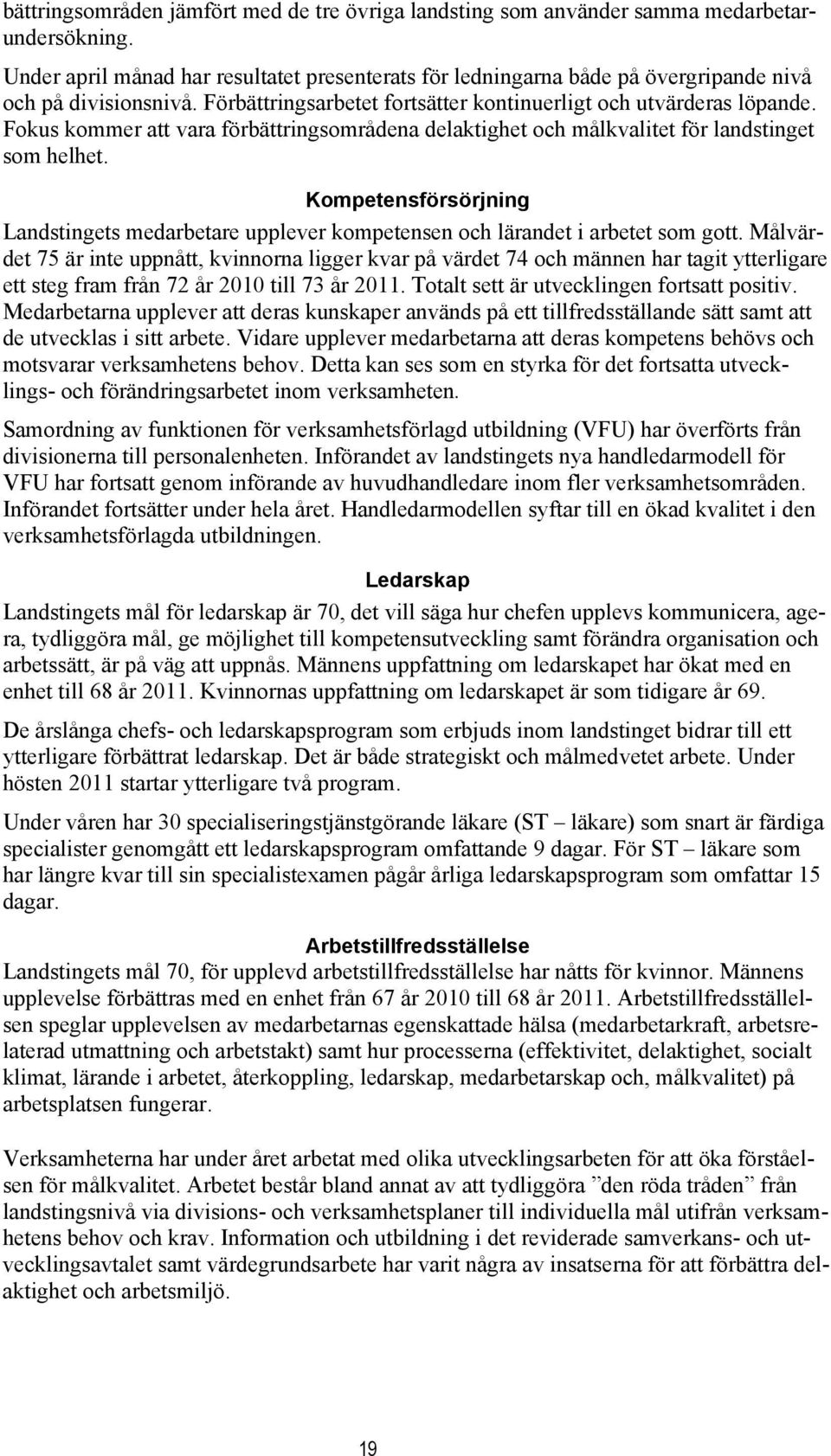 Fokus kommer att vara förbättringsområdena delaktighet och målkvalitet för landstinget som helhet. Kompetensförsörjning Landstingets medarbetare upplever kompetensen och lärandet i arbetet som gott.