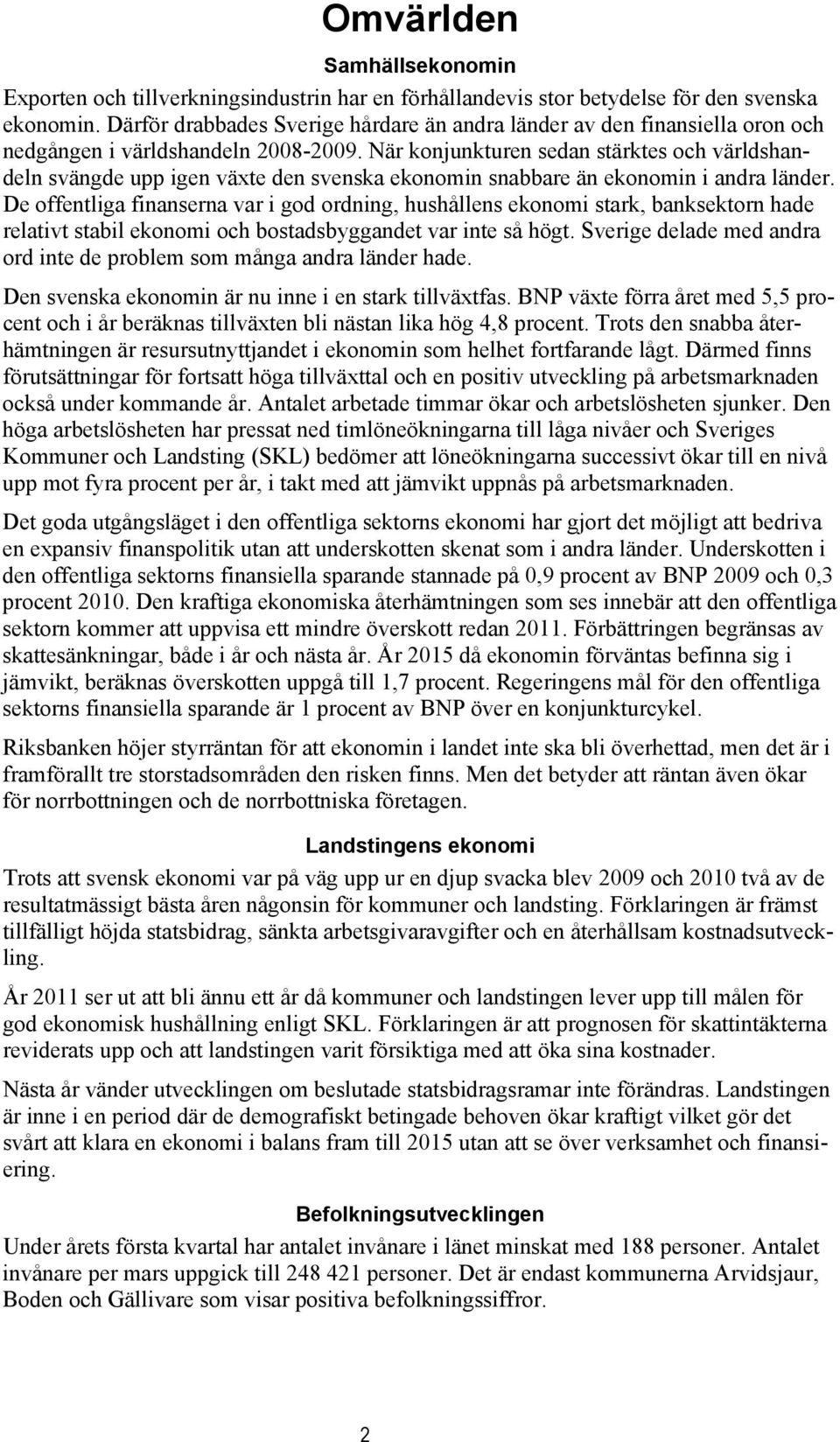 När konjunkturen sedan stärktes och världshandeln svängde upp igen växte den svenska ekonomin snabbare än ekonomin i andra länder.