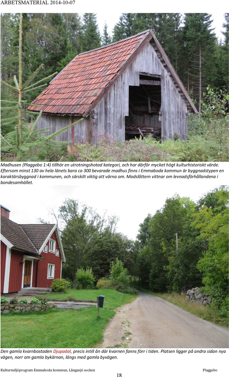 kommunen, och särskilt viktig att värna om. Madslåttern vittnar om levnadsförhållandena i bondesamhället.