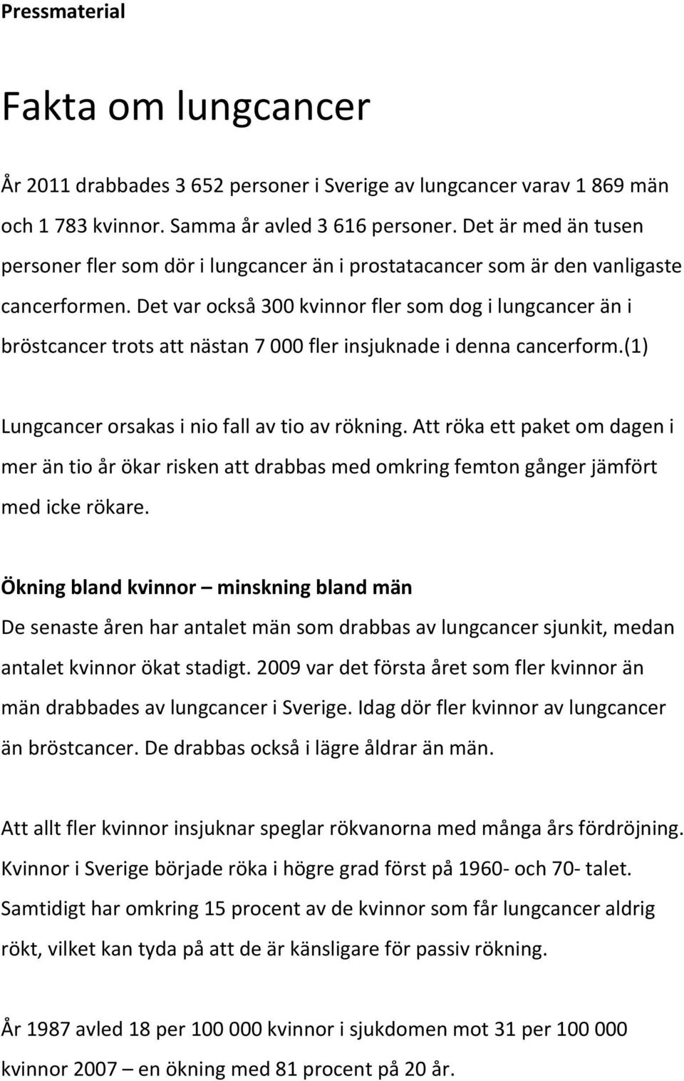 Det var också 300 kvinnor fler som dog i lungcancer än i bröstcancer trots att nästan 7 000 fler insjuknade i denna cancerform.(1) Lungcancer orsakas i nio fall av tio av rökning.