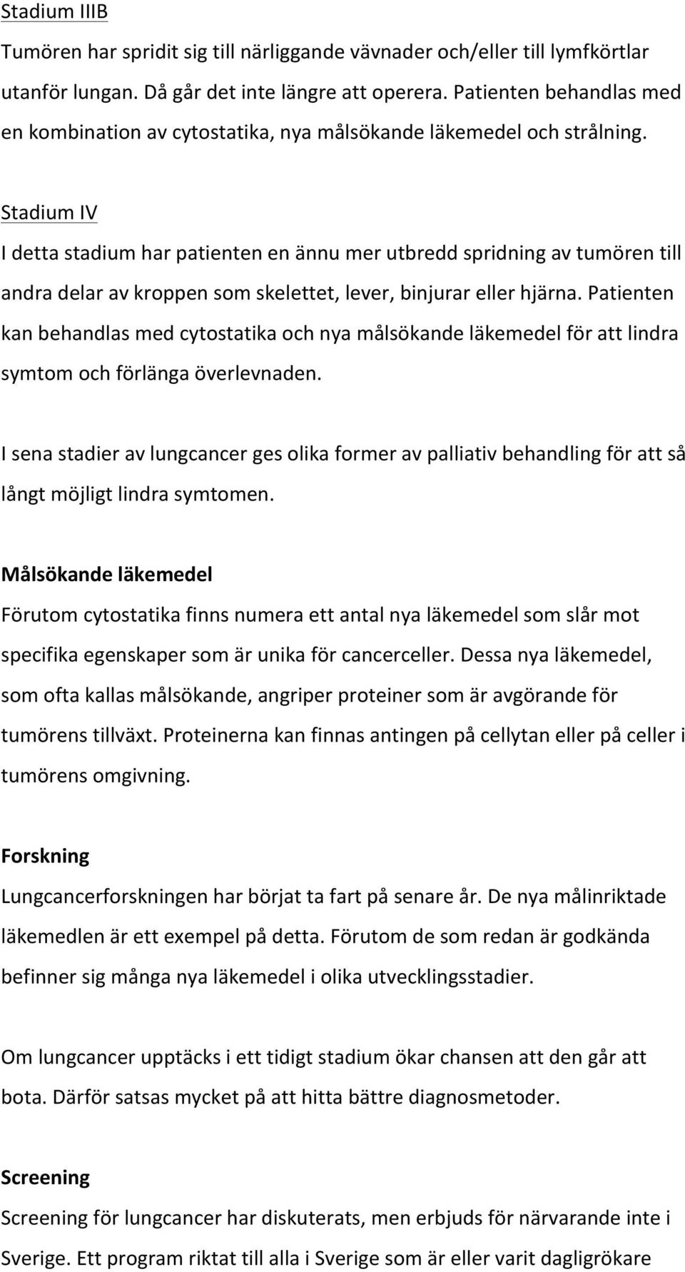 Stadium IV I detta stadium har patienten en ännu mer utbredd spridning av tumören till andra delar av kroppen som skelettet, lever, binjurar eller hjärna.