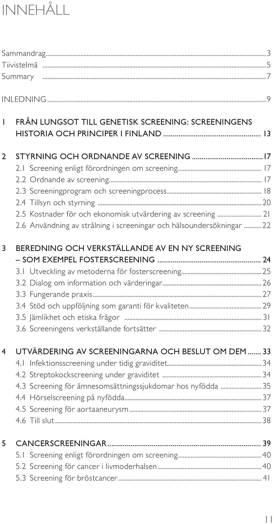 5 Kostnader för och ekonomisk utvärdering av screening... 21 2.6 Användning av strålning i screeningar och hälsoundersökningar.