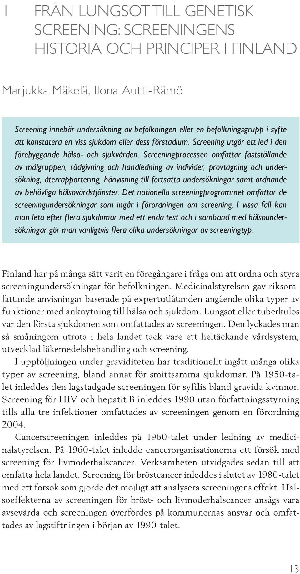 Screeningprocessen omfattar fastställande av målgruppen, rådgivning och handledning av individer, provtagning och undersökning, återrapportering, hänvisning till fortsatta undersökningar samt