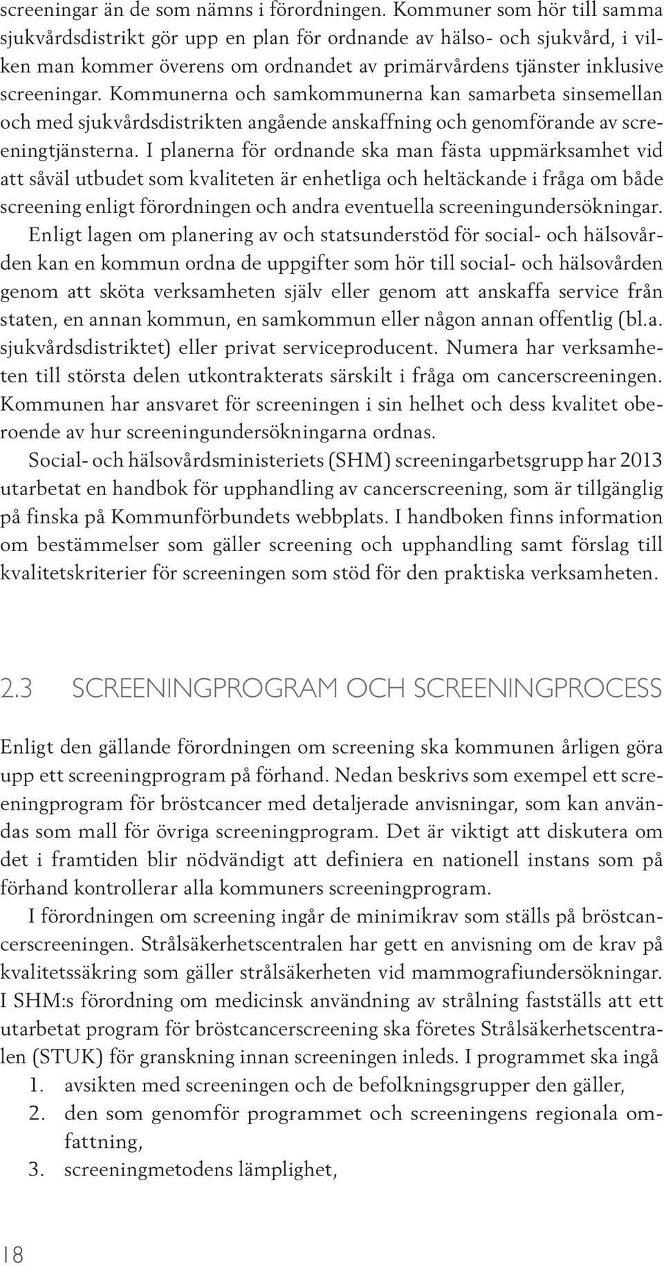 Kommunerna och samkommunerna kan samarbeta sinsemellan och med sjukvårdsdistrikten angående anskaffning och genomförande av screeningtjänsterna.