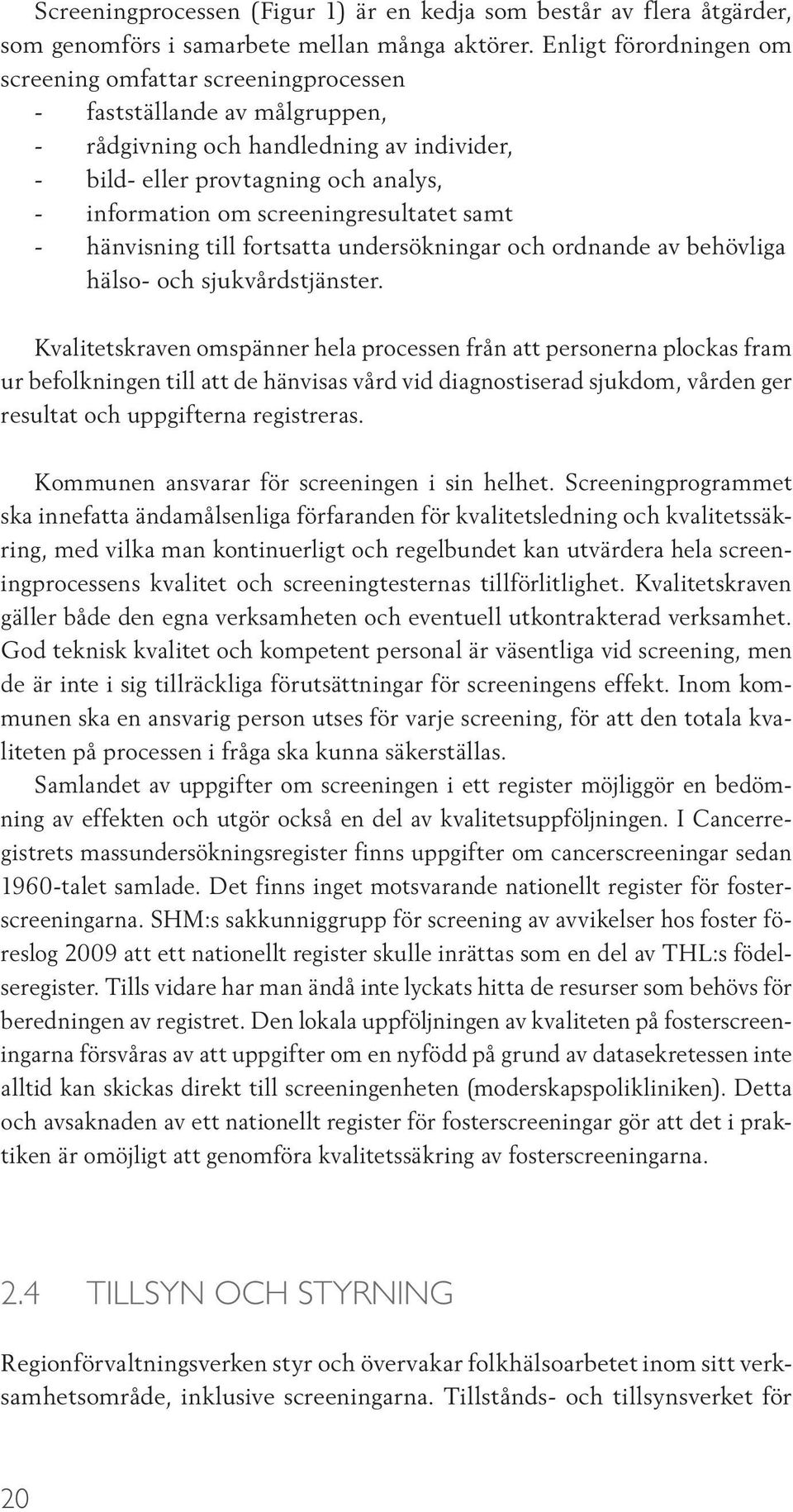 screeningresultatet samt - hänvisning till fortsatta undersökningar och ordnande av behövliga hälso- och sjukvårdstjänster.