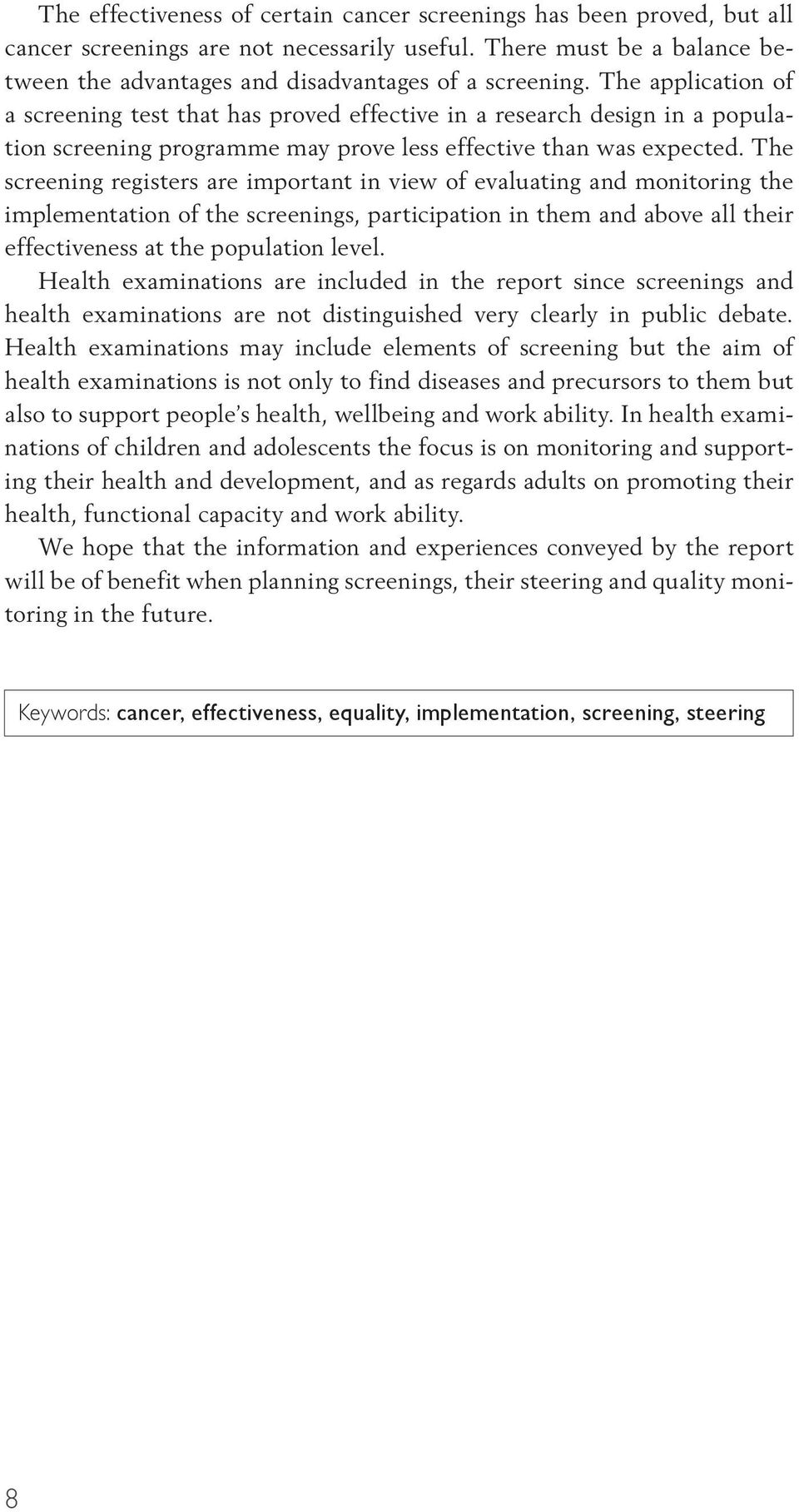 The screening registers are important in view of evaluating and monitoring the implementation of the screenings, participation in them and above all their effectiveness at the population level.