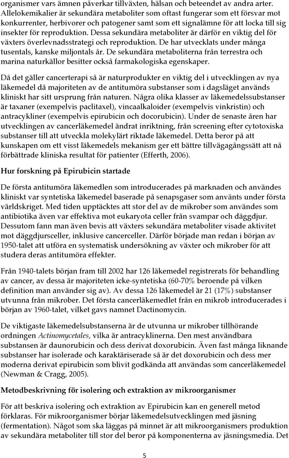 Dessa sekundära metaboliter är därför en viktig del för växters överlevnadsstrategi och reproduktion. De har utvecklats under många tusentals, kanske miljontals år.