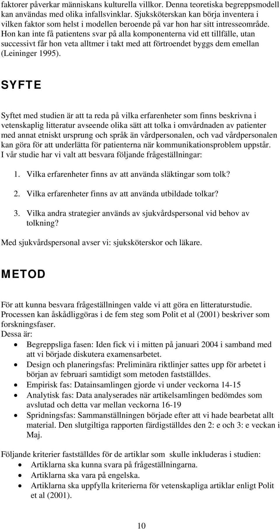 Hon kan inte få patientens svar på alla komponenterna vid ett tillfälle, utan successivt får hon veta alltmer i takt med att förtroendet byggs dem emellan (Leininger 1995).