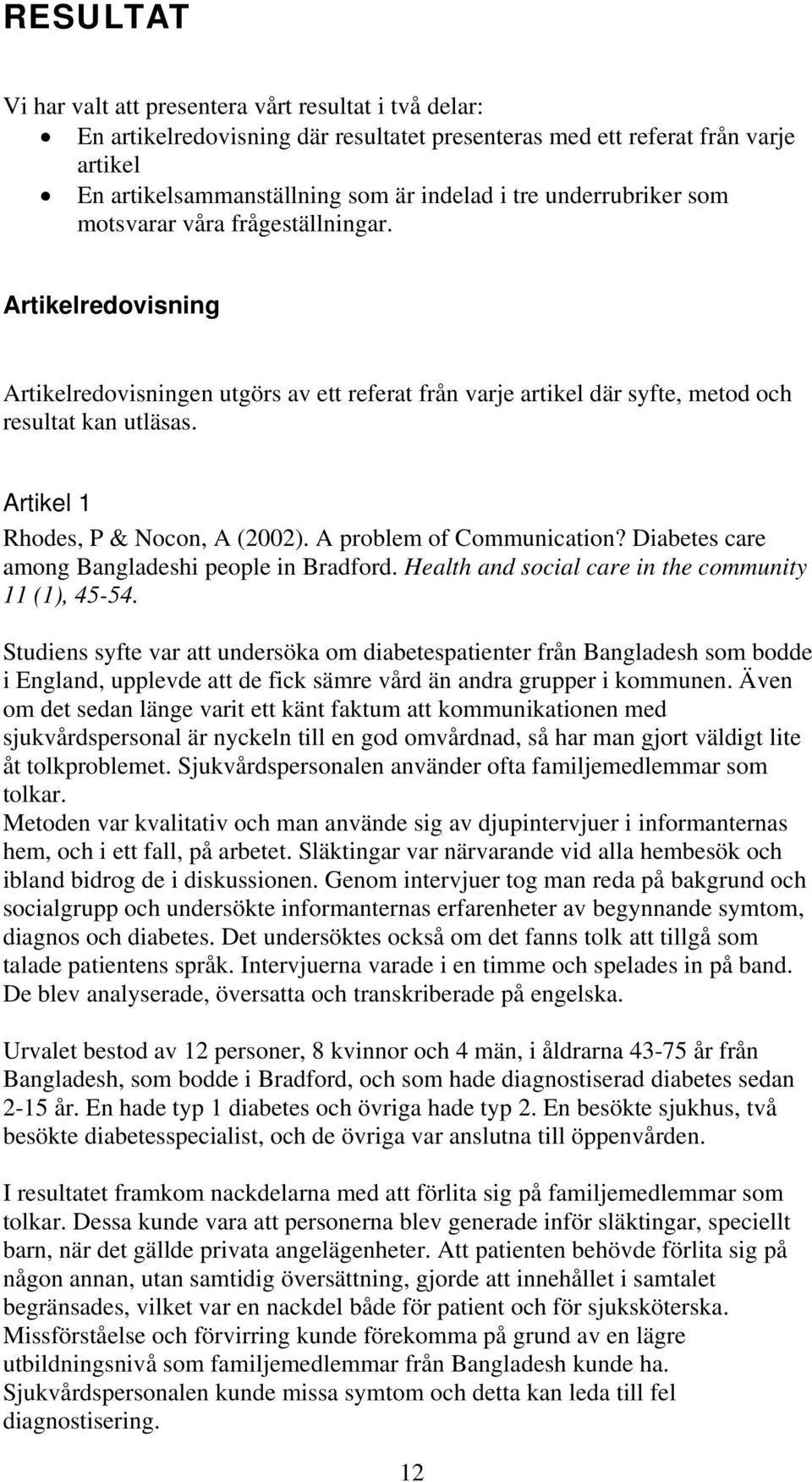 Artikel 1 Rhodes, P & Nocon, A (2002). A problem of Communication? Diabetes care among Bangladeshi people in Bradford. Health and social care in the community 11 (1), 45-54.